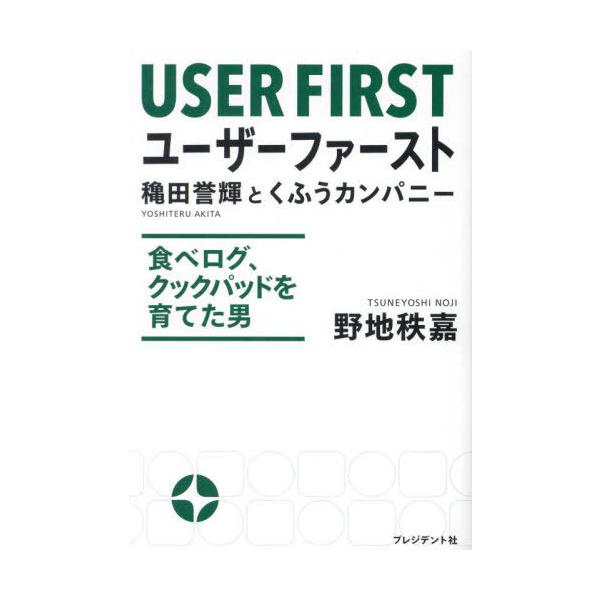 [本/雑誌]/ユーザーファースト 穐田誉輝とくふうカンパニー 食べログ、クックパッドを育てた男/野地秩嘉/著