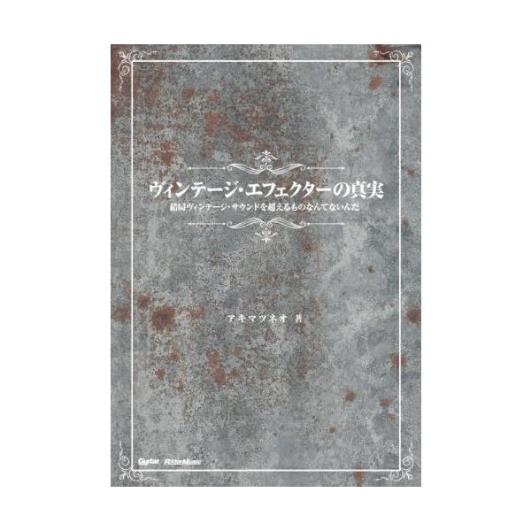 【送料無料】[本/雑誌]/ヴィンテージ・エフェクターの真実 結局ヴィンテージ・サウンドを超えるものなんてないんだ (Guitar)/アキマツネオ/著