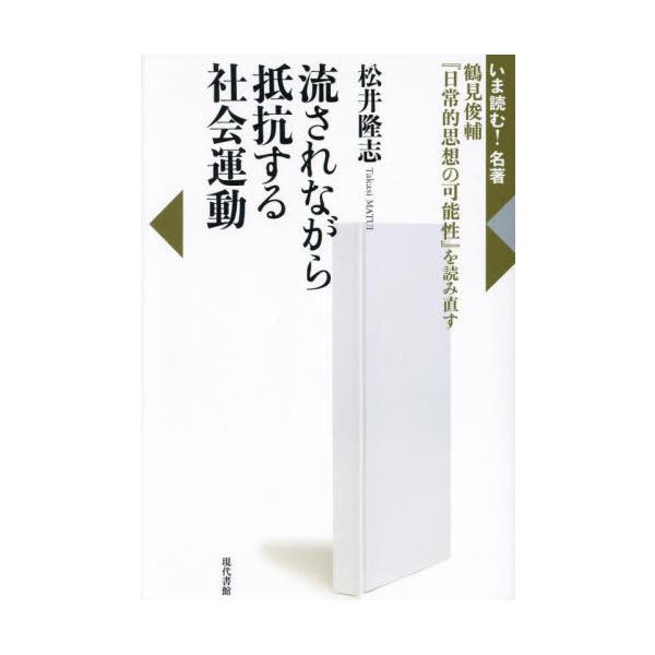 【送料無料】[本/雑誌]/流されながら抵抗する社会運動 鶴見俊輔『日常的思想の可能性』を読み直す (いま読む!名著)/松井隆志/著