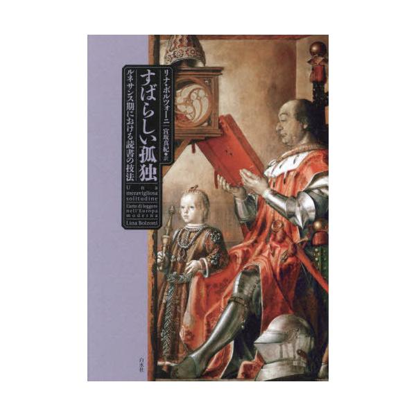 【送料無料】[本/雑誌]/すばらしい孤独 ルネサンス期における読書の技法 / 原タイトル:Una meravigliosa solitudine/リナ・ボルツォーニ/著 宮坂真紀/訳