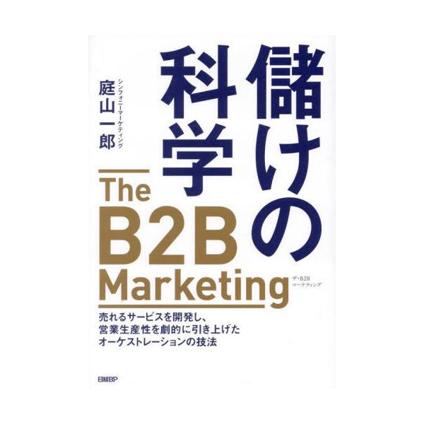 [Release date: March 15, 2024]庭山一郎/著/儲けの科学 The B2B Marketing 売れるサービスを開発し、営業生産性を劇的に引き上げたオーケストレーションの技法、メディア：BOOK、発売日：2024/...