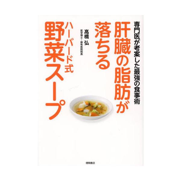 [本/雑誌]/肝臓の脂肪が落ちるハーバード式野菜スープ 専門医が考案した最強の食事術/高橋弘/著
