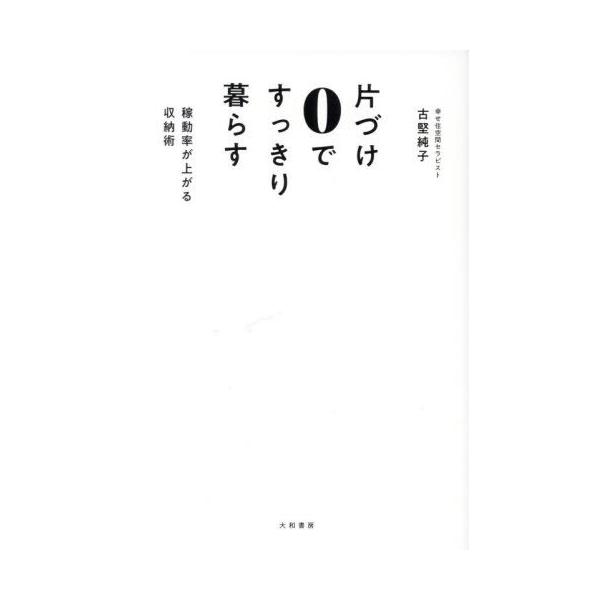 [本/雑誌]/片づけ0ですっきり暮らす 稼働率が上がる収納術/古堅純子/著