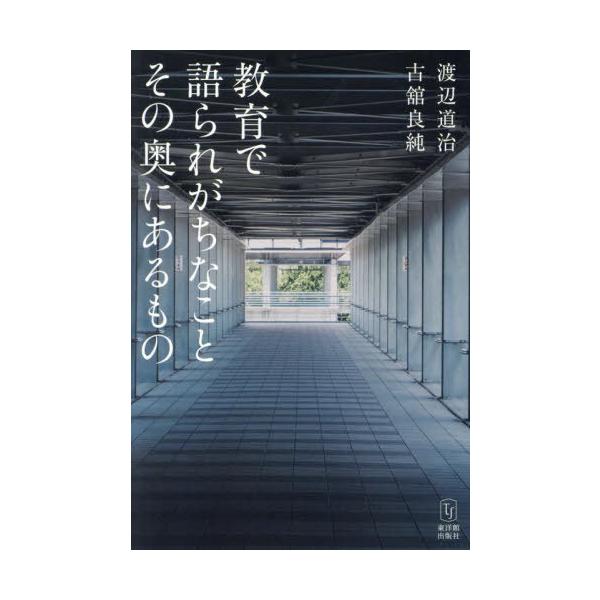[本/雑誌]/教育で語られがちなことその奥にあるもの/渡辺道治/著 古舘良純/著