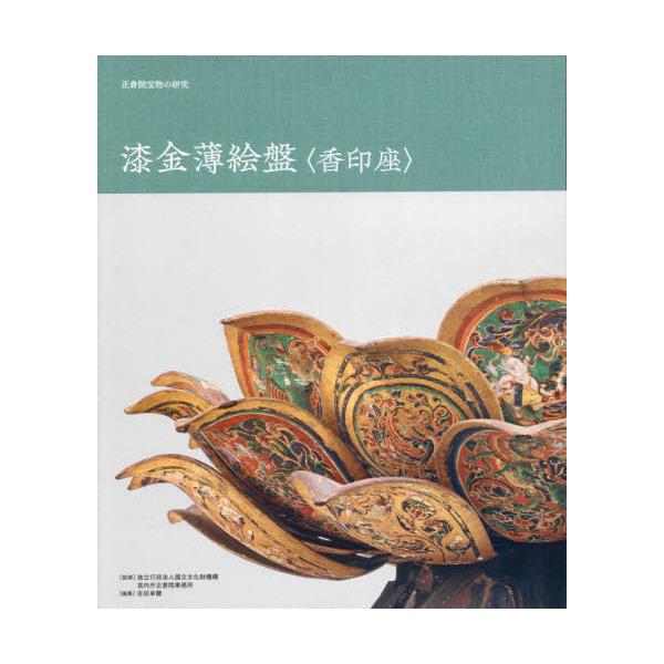 【送料無料】[本/雑誌]/正倉院宝物の研究 漆金薄絵盤〈香印座〉/国立文化財機構/監修 宮内庁正倉院事務所/監修 吉田卓爾/編集
