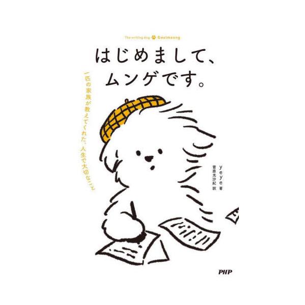[本/雑誌]/はじめまして、ムンゲです。 一匹の家族が教えてくれた、人生で大切なこと/yeye/著 菅原光沙紀/訳