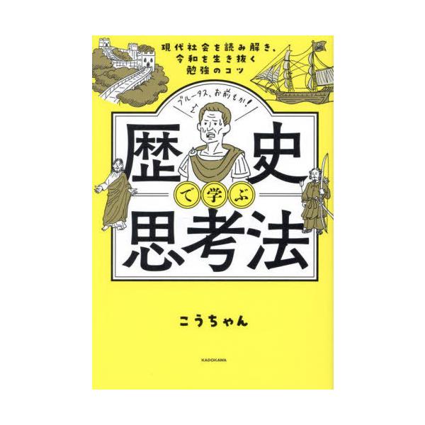 [本/雑誌]/歴史で学ぶ思考法 現代社会を読み解き、令和を生き抜く勉強のコツ/こうちゃん/著
