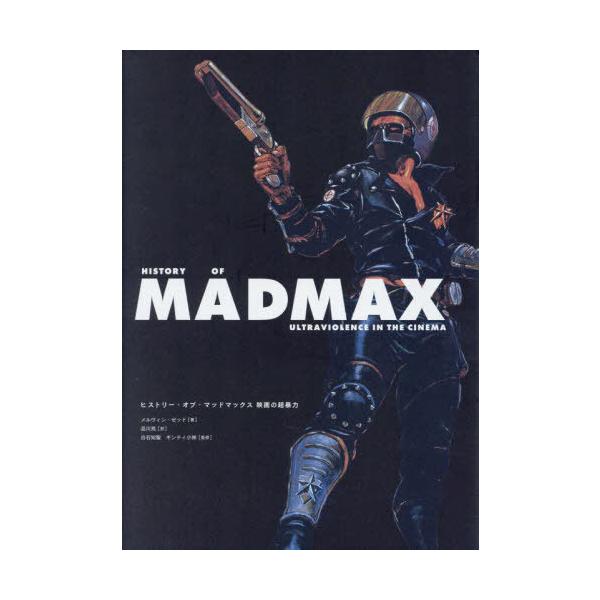 ヒストリー・オブ・マッドマックス 映画の超暴力 ヒストリー・オブ・マッドマックス 映画の超暴力」 – MAD MAX