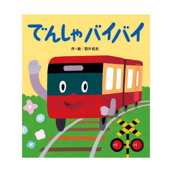[本/雑誌]/でんしゃバイバイ/西片拓史/作・絵