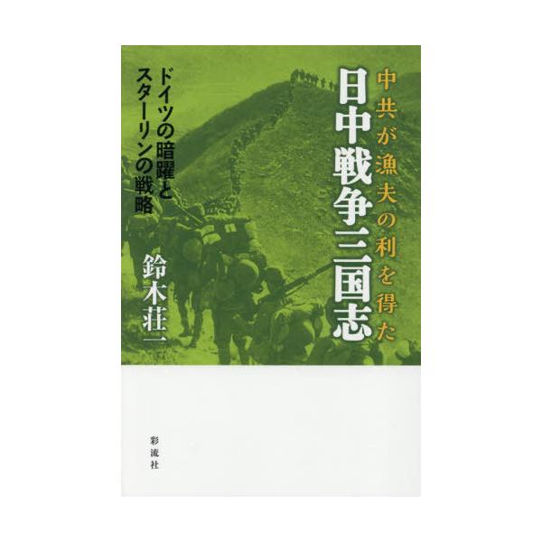 【送料無料】[本/雑誌]/中共が漁夫の利を得た日中戦争三国志 ドイツの暗躍とスターリンの戦略/鈴木荘一/著