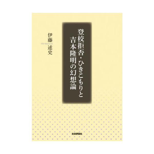 【送料無料】[本/雑誌]/登校拒否・ひきこもりと吉本隆明の幻想論/伊藤述史/著