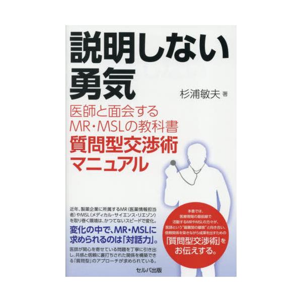[本/雑誌]/説明しない勇気 医師と面会するMR・MSLの教科書 質問型交渉術マニュアル/杉浦敏夫/著