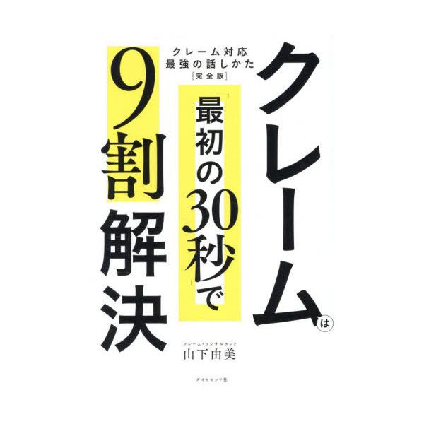 【送料無料】[本/雑誌]/クレームは「最初の30秒」で9割解決/山下由美/著