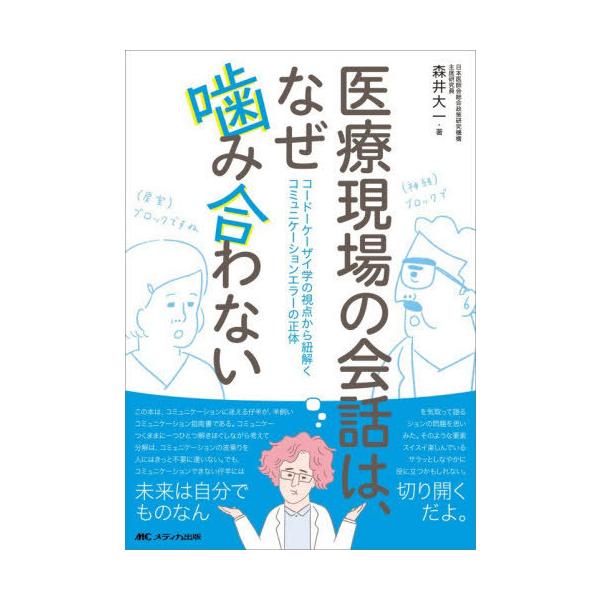 【送料無料】[本/雑誌]/医療現場の会話は、なぜ噛み合わない コードーケーザイ学の視点から紐解くコミュニケーションエラーの正体/森井大一/著