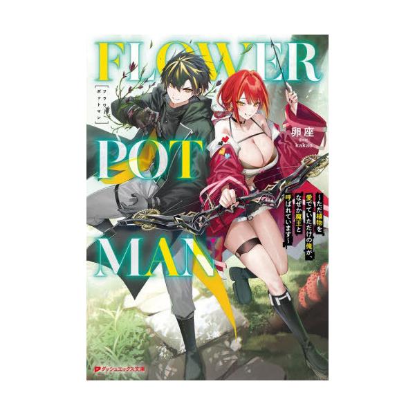 [本/雑誌]/FLOWER POT MAN ただ植物を愛でていただけの俺が、なぜか魔王と呼ばれています (ダッシュエックス文庫)/卵座/〔著〕