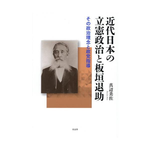 【送料無料】[本/雑誌]/近代日本の立憲政治と板垣退助 その政治理念と政党指導/真辺美佐/著