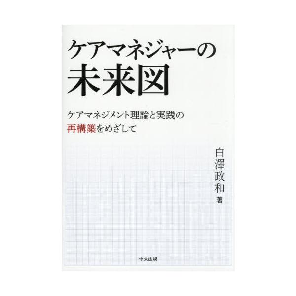 【送料無料】[本/雑誌]/ケアマネジャーの未来図 ケアマネジメント理論と実践の再構築をめざして/白澤政和/著