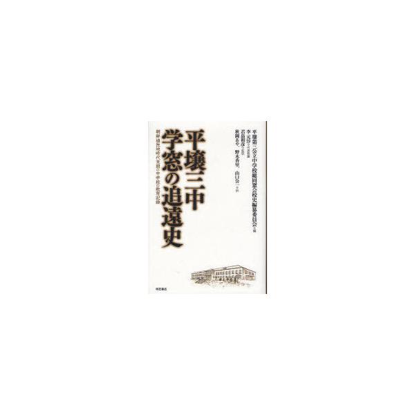【送料無料】[本/雑誌]/平壌三中 学窓の追遠史 朝鮮植民地時代末期の中学校の教育記録/平壌第三公立中学校総同窓会校史編纂委員会/編 李元淳/代表執筆