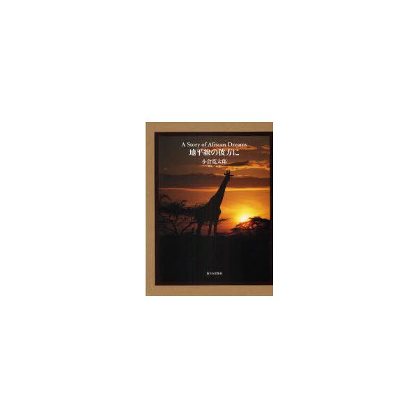 【送料無料】[本/雑誌]/地平線の彼方に A Story of African Dreams/小倉寛太郎/著 三村淳/構成(単行本・ムック)