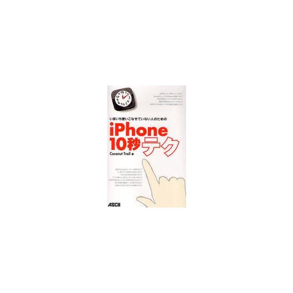 [Release date: May 15, 2010]CoconutTrail/著/いまいち使いこなせていない人のためのiPhone10秒テク、メディア：BOOK、発売日：2010/05、重量：200g、商品コード：NEOBK-76059...