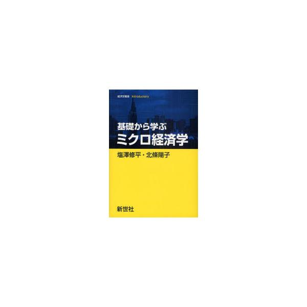 【送料無料】[本/雑誌]/基礎から学ぶミクロ経済学 (経済学叢書Introductory)/塩澤修平/著 北條陽子/著(単行本・ムック)