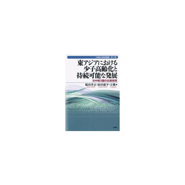 【送料無料】[本/雑誌]/東アジアにおける少子高齢化と持続可能な発展 日中韓3国の比較研究 (久留米大学経済叢書)/駄田井正/編 原田康平/編 王橋/編(単行