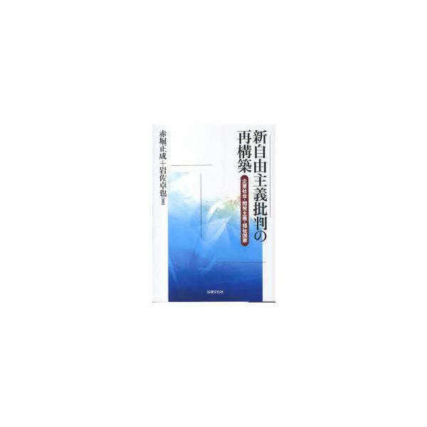 【送料無料】[本/雑誌]/新自由主義批判の再構築 企業社会・開発主義・福祉国家/赤堀正成/編著 岩佐卓也/編著(単行本・ムック)
