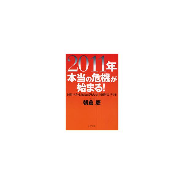 [本/雑誌]/2011年本当の危機が始まる! 国債バブルと商品高がもたらす「恐怖のシナリオ」/朝倉慶/著(単行本・ムック)