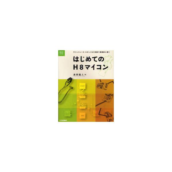 【送料無料】[本/雑誌]/はじめてのH8マイコン ライントレース・ロボットをC言語で実践的に使う (電子工作マイコンシリーズ)/島田義人/著(単行本・ムック