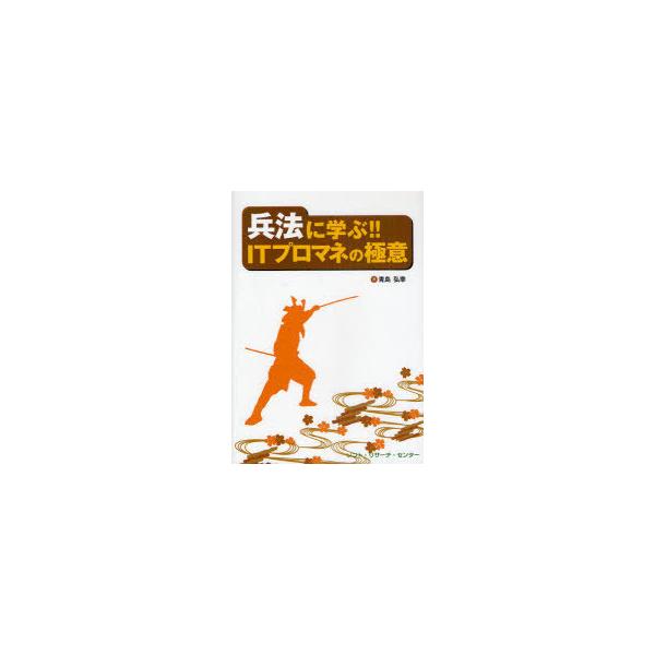 【送料無料】[本/雑誌]/兵法に学ぶ!!ITプロマネの極意/青島弘幸/著(単行本・ムック)