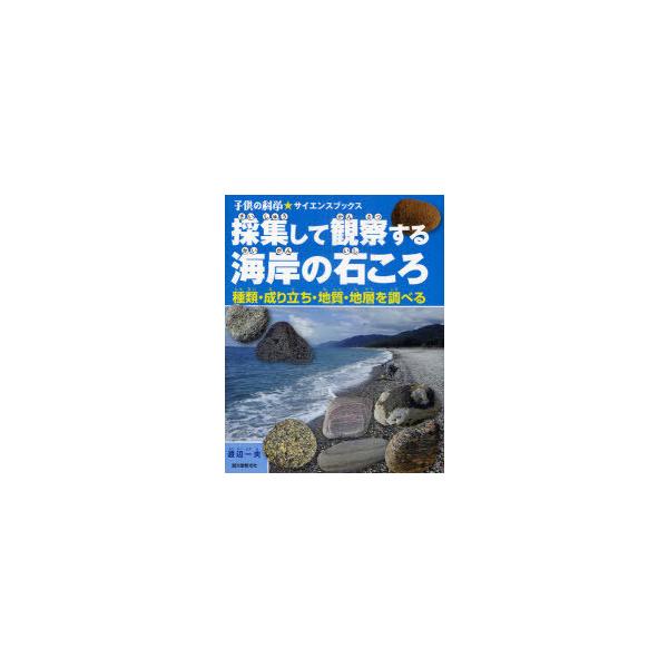 【送料無料】[本/雑誌]/採集して観察する海岸の石ころ 種類・成り立ち・地質・地層を調べる (子供の科学★サイエンスブックス)/渡辺一夫/著(児童書)