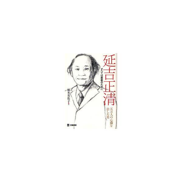 [本/雑誌]/延吉正清 すべては患者のために 五万人の心臓を治した男/橋本美佐子/著(単行本・ムック)