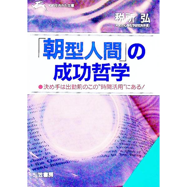 ■カテゴリ：中古本■ジャンル：ビジネス 自己啓発■出版社：三笠書房■出版社シリーズ：知的生きかた文庫■本のサイズ：文庫■発売日：1993/09/01■カナ：アサガタニンゲンノセイコウテツガク サイショヒロシ