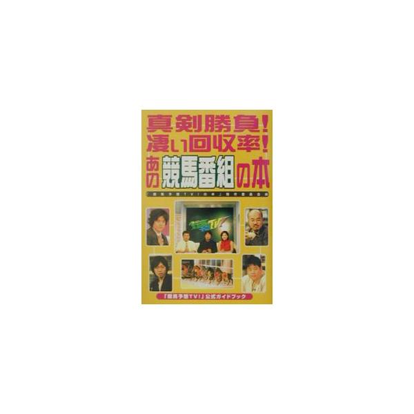 真剣勝負！凄い回収率！あの競馬番組の本／「競馬予想ＴＶ！の本」制作委員会