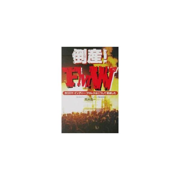 倒産！ＦＭＷ−カリスマ・インディー・プロレスはこうして潰滅した−／荒井昌一