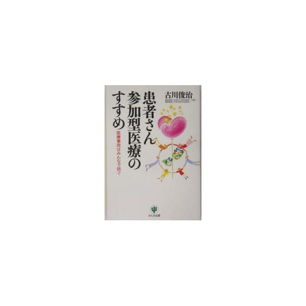 患者さん参加型医療のすすめ−医療事故はみんなで防ぐ−／古川俊治