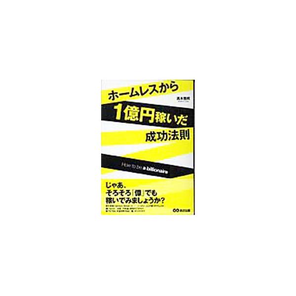 ホームレスから１億円稼いだ成功法則／高木雅邦
