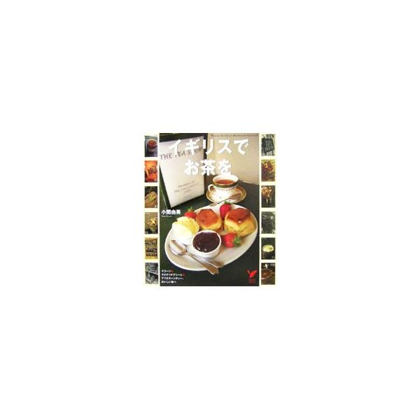 イギリスでお茶を−スコーン＆クロテッドクリーム＆アフタヌーンティー、おいしい旅へ−／小関由美