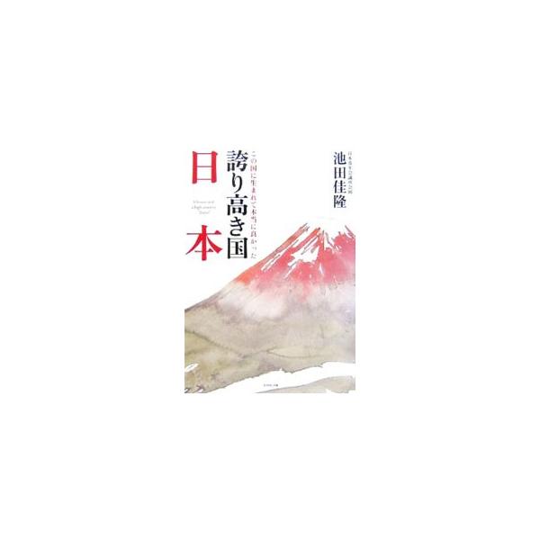 誇り高き国日本−この国に生まれて本当に良かった−／池田佳隆