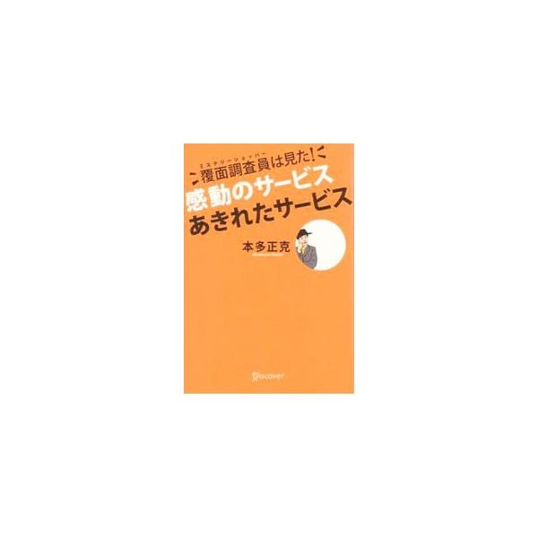 覆面調査員（ミステリーショッパー）は見た！感動のサービスあきれたサービス／本多正克