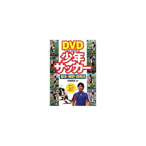 ＤＶＤでうまくなる！少年サッカー 基本・練習・指導法／前園真聖【監修】