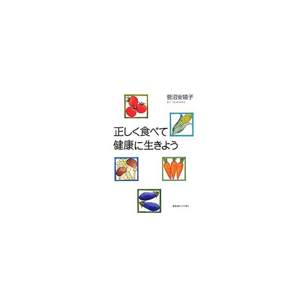 正しく食べて健康に生きよう／菅沼安嬉子