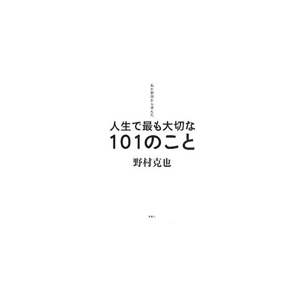 私が野球から学んだ人生で最も大切な１０１のこと／野村克也