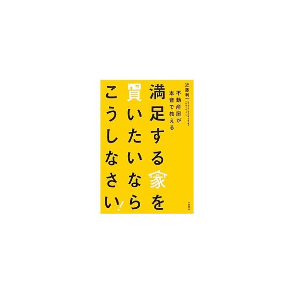 満足する家を買いたいならこうしなさい！／近藤利一