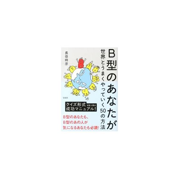 Ｂ型のあなたが世界とうまくやっていく５０の方法／長田時彦