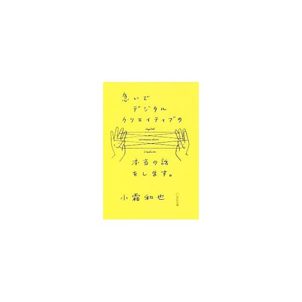 急いでデジタルクリエイティブの本当の話をします。／小霜和也