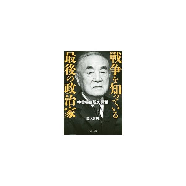 戦争を知っている最後の政治家／鈴木哲夫