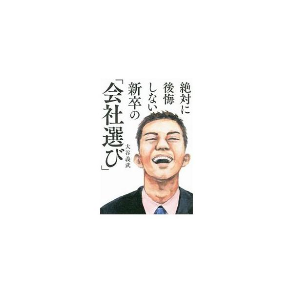 絶対に後悔しない新卒の「会社選び」／大谷義武