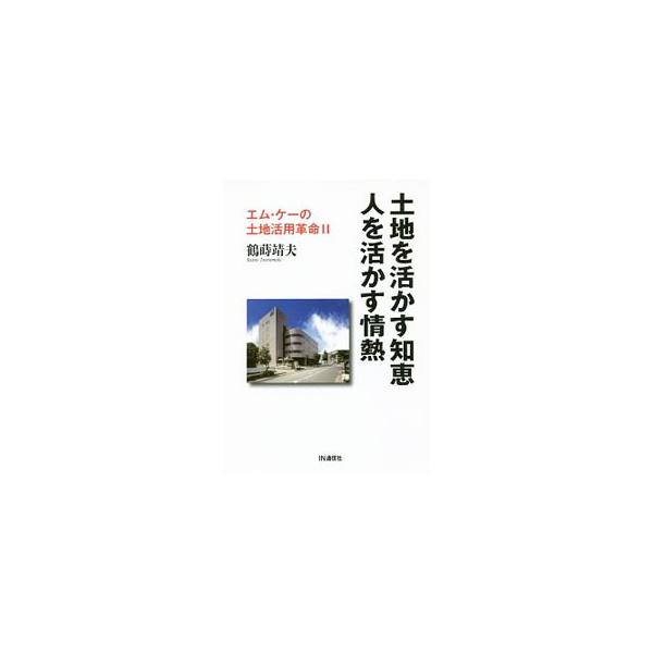 土地を活かす知恵 人を活かす情熱／鶴蒔靖夫
