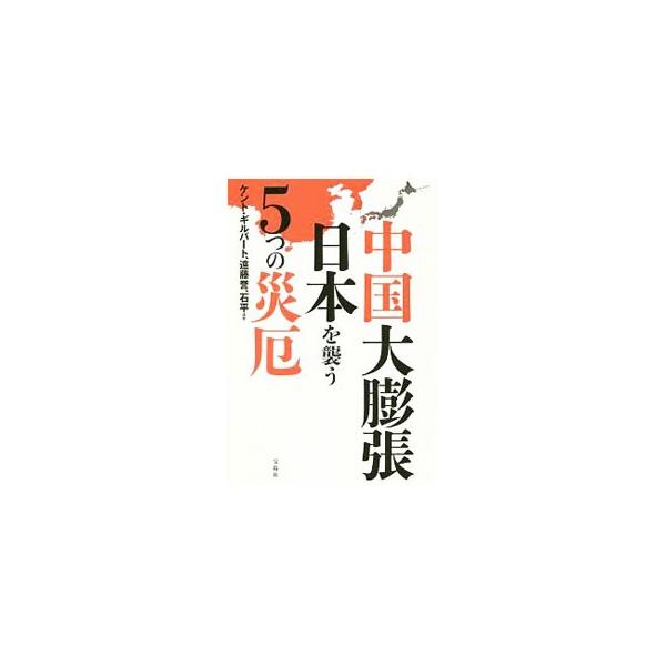 中国大膨張日本を襲う５つの災厄／ＧｉｌｂｅｒｔＫｅｎｔ Ｓ．